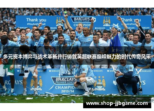 多元资本博弈与战术革新并行铸就英超联赛巅峰魅力的时代传奇风采