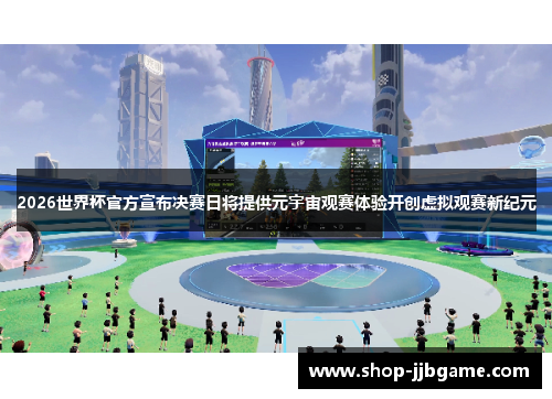 2026世界杯官方宣布决赛日将提供元宇宙观赛体验开创虚拟观赛新纪元 2026世界杯官方宣布决赛日将提供元宇宙观赛体验开创虚拟观赛新纪元