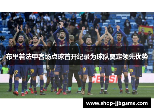 布里若法甲客场点球首开纪录为球队奠定领先优势