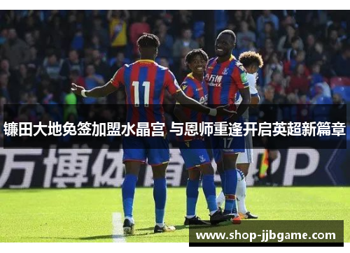 镰田大地免签加盟水晶宫 与恩师重逢开启英超新篇章