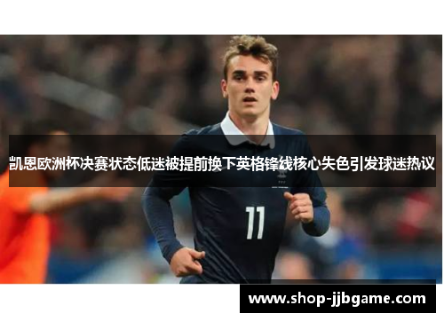 凯恩欧洲杯决赛状态低迷被提前换下英格锋线核心失色引发球迷热议 凯恩欧洲杯决赛状态低迷被提前换下英格锋线核心失色引发球迷热议