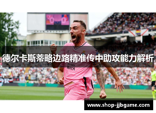 德尔卡斯蒂略边路精准传中助攻能力解析 德尔卡斯蒂略边路精准传中助攻能力解析