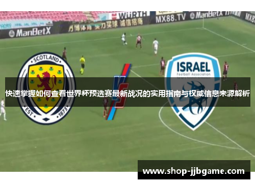 快速掌握如何查看世界杯预选赛最新战况的实用指南与权威信息来源解析